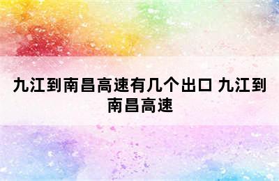 九江到南昌高速有几个出口 九江到南昌高速